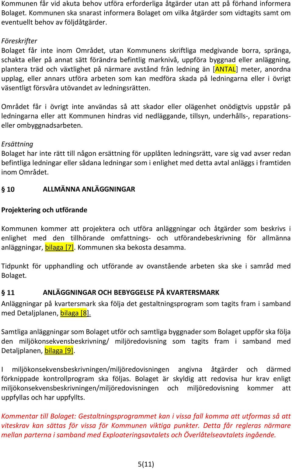 Föreskrifter Bolaget får inte inom Området, utan Kommunens skriftliga medgivande borra, spränga, schakta eller på annat sätt förändra befintlig marknivå, uppföra byggnad eller anläggning, plantera