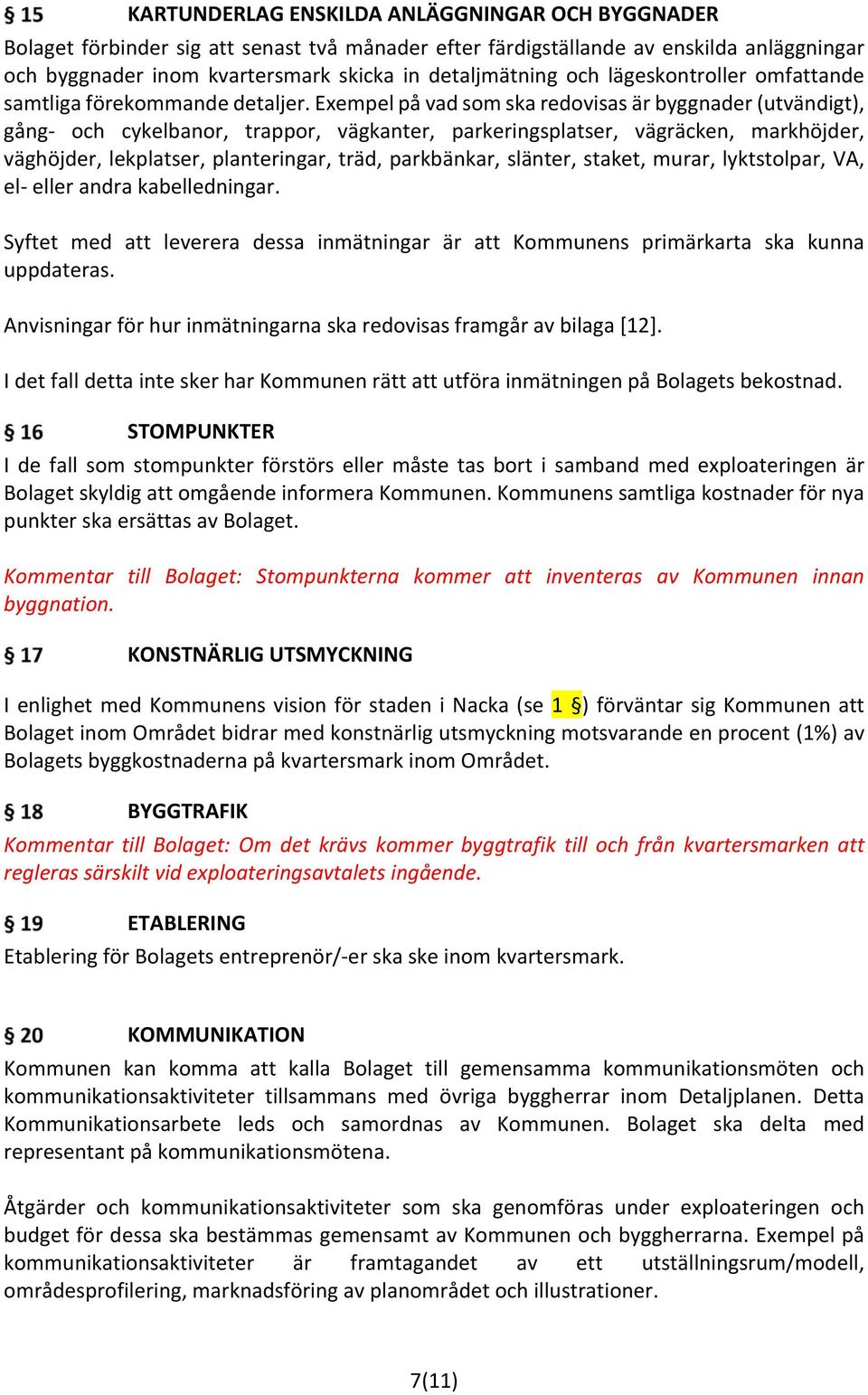 Exempel på vad som ska redovisas är byggnader (utvändigt), gång och cykelbanor, trappor, vägkanter, parkeringsplatser, vägräcken, markhöjder, väghöjder, lekplatser, planteringar, träd, parkbänkar,