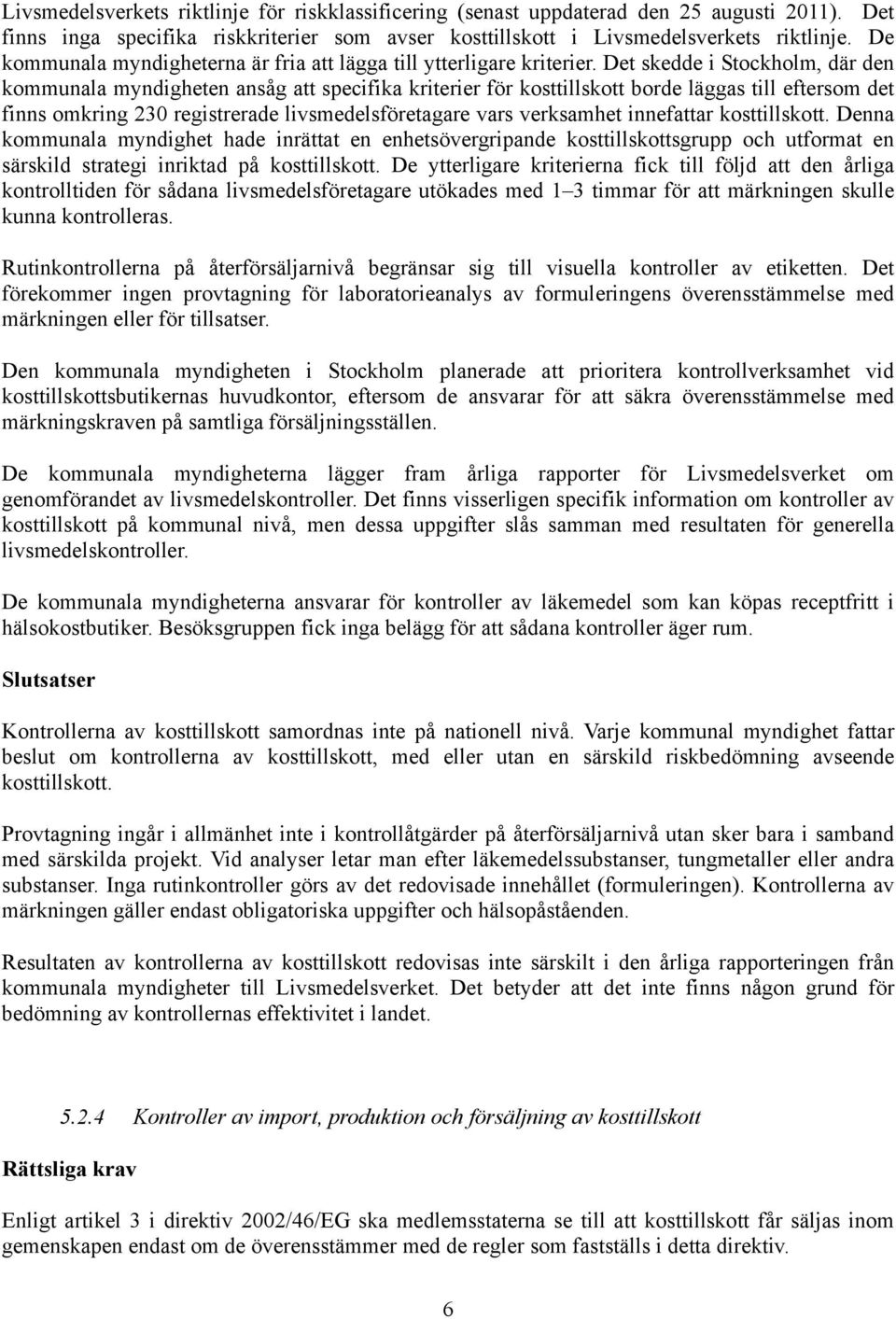 Det skedde i Stockholm, där den kommunala myndigheten ansåg att specifika kriterier för kosttillskott borde läggas till eftersom det finns omkring 230 registrerade livsmedelsföretagare vars