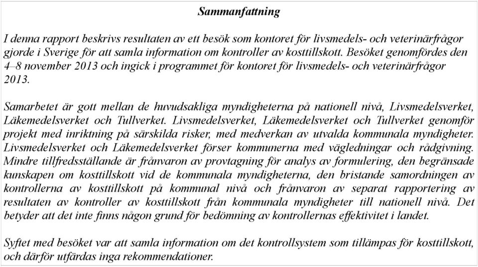 Samarbetet är gott mellan de huvudsakliga myndigheterna på nationell nivå, Livsmedelsverket, Läkemedelsverket och Tullverket.