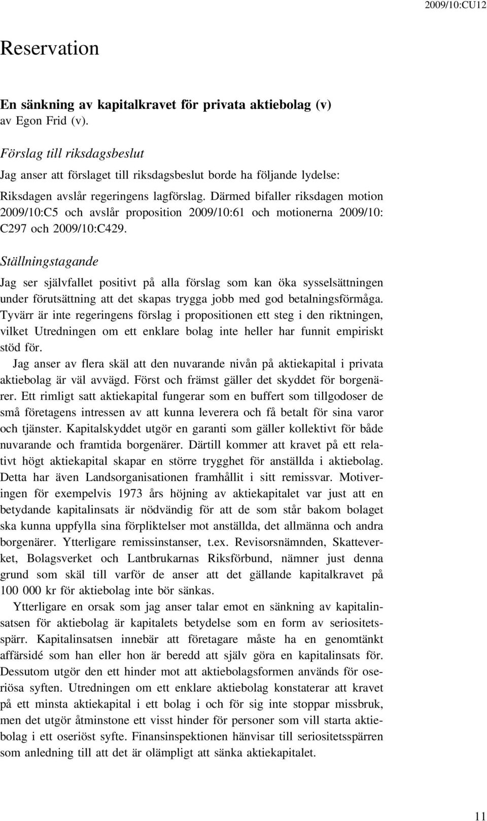 Därmed bifaller riksdagen motion 2009/10:C5 och avslår proposition 2009/10:61 och motionerna 2009/10: C297 och 2009/10:C429.