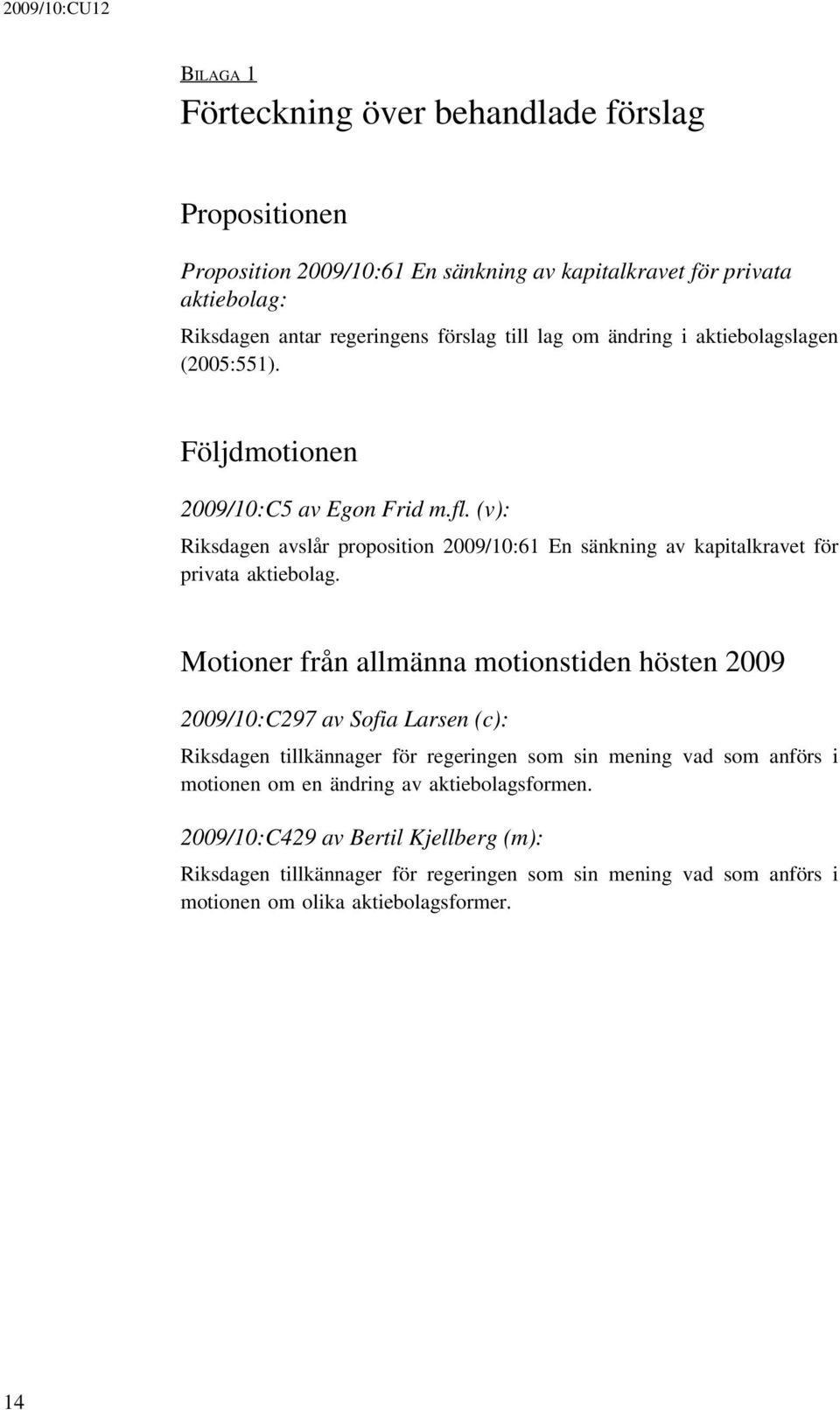 (v): Riksdagen avslår proposition 2009/10:61 En sänkning av kapitalkravet för privata aktiebolag.