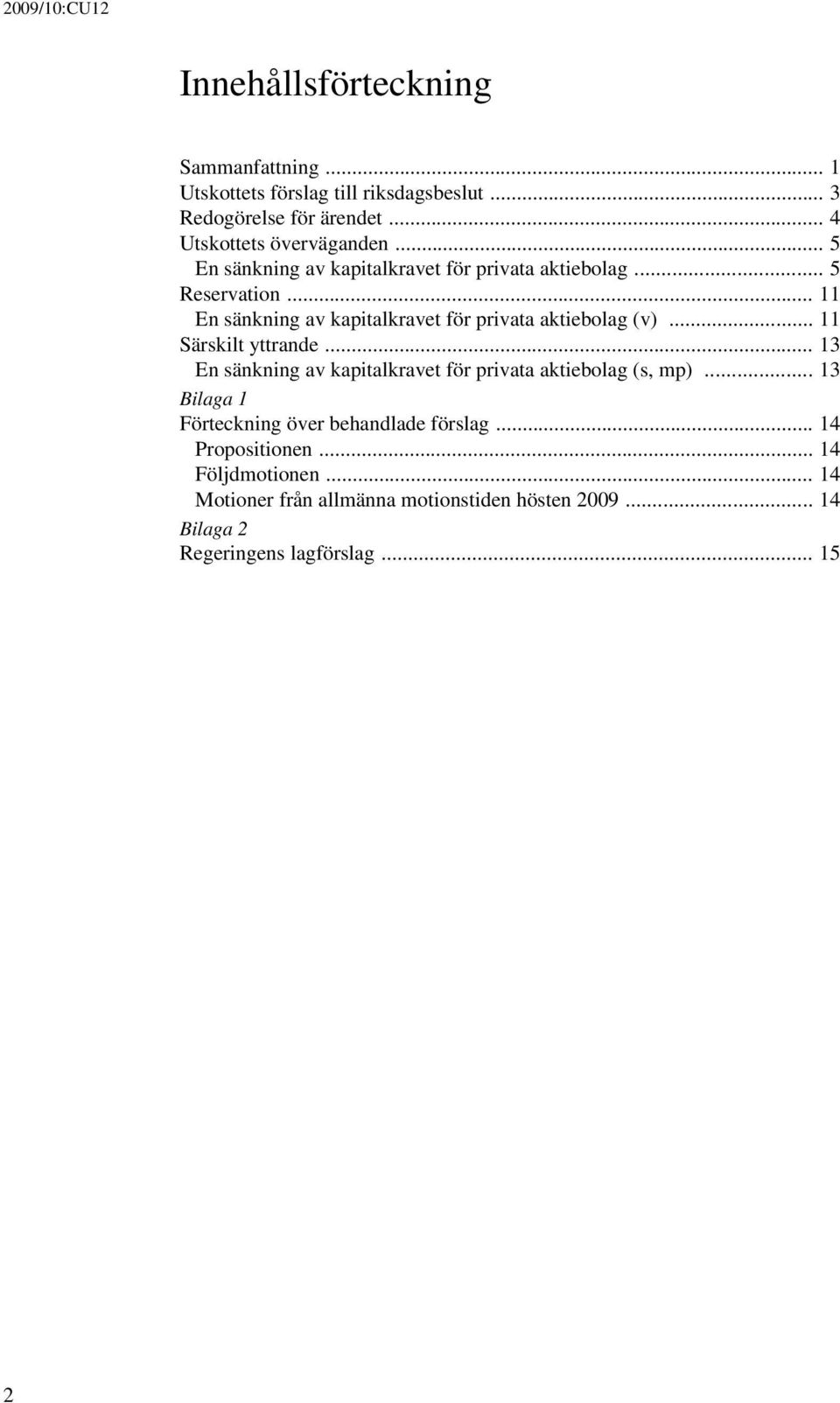 .. 11 Särskilt yttrande... 13 En sänkning av kapitalkravet för privata aktiebolag (s, mp)... 13 Bilaga 1 Förteckning över behandlade förslag.