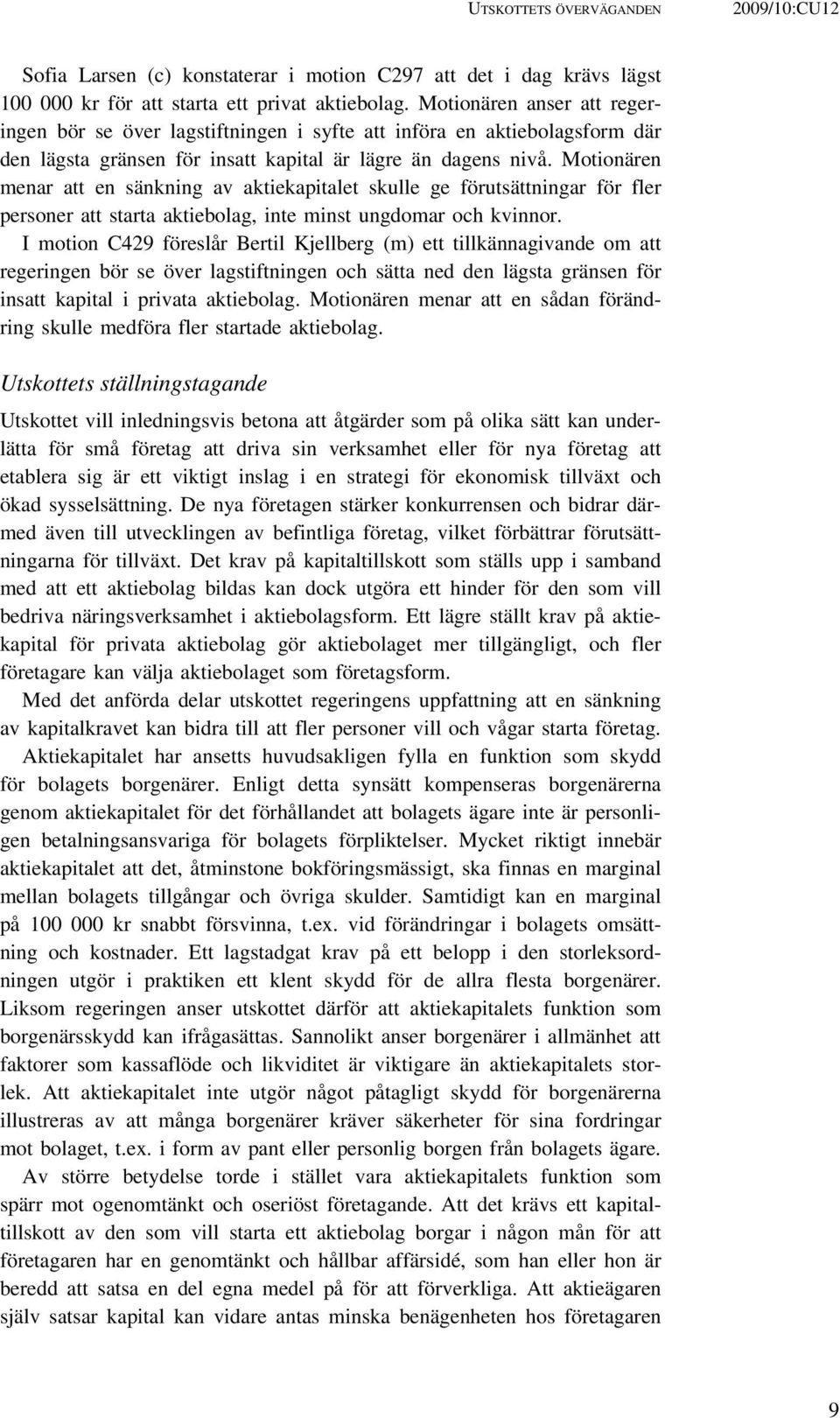 Motionären menar att en sänkning av aktiekapitalet skulle ge förutsättningar för fler personer att starta aktiebolag, inte minst ungdomar och kvinnor.