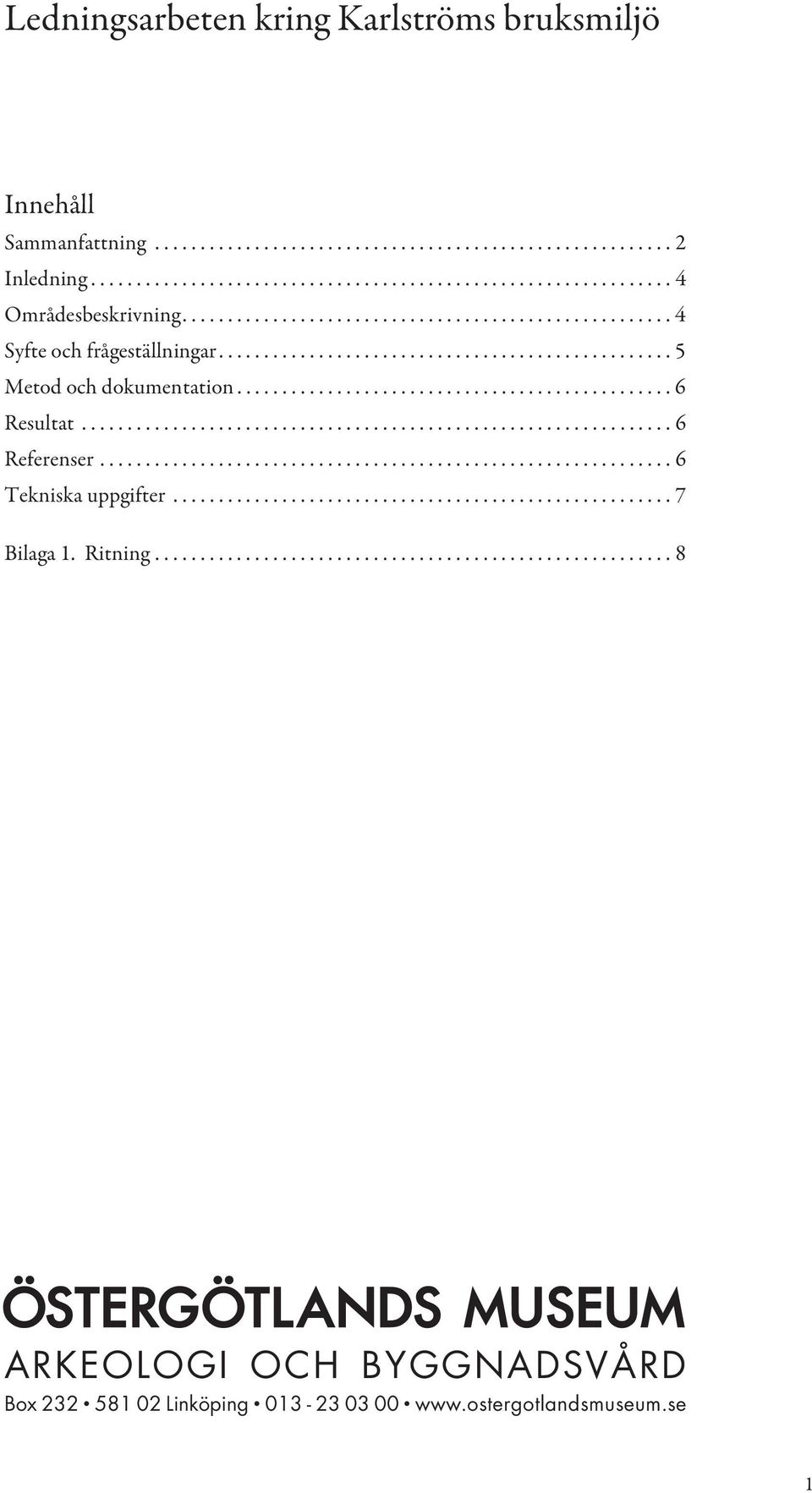 ................................................................ 6 Referenser............................................................... 6 Tekniska uppgifter....................................................... 7 Bilaga 1.