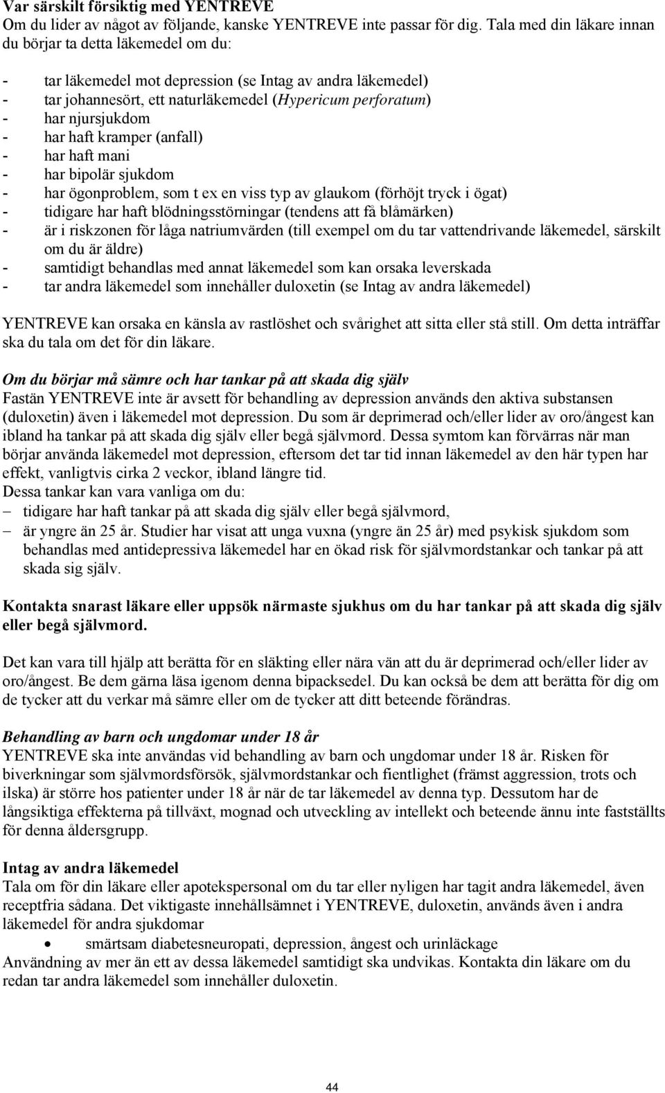 njursjukdom - har haft kramper (anfall) - har haft mani - har bipolär sjukdom - har ögonproblem, som t ex en viss typ av glaukom (förhöjt tryck i ögat) - tidigare har haft blödningsstörningar