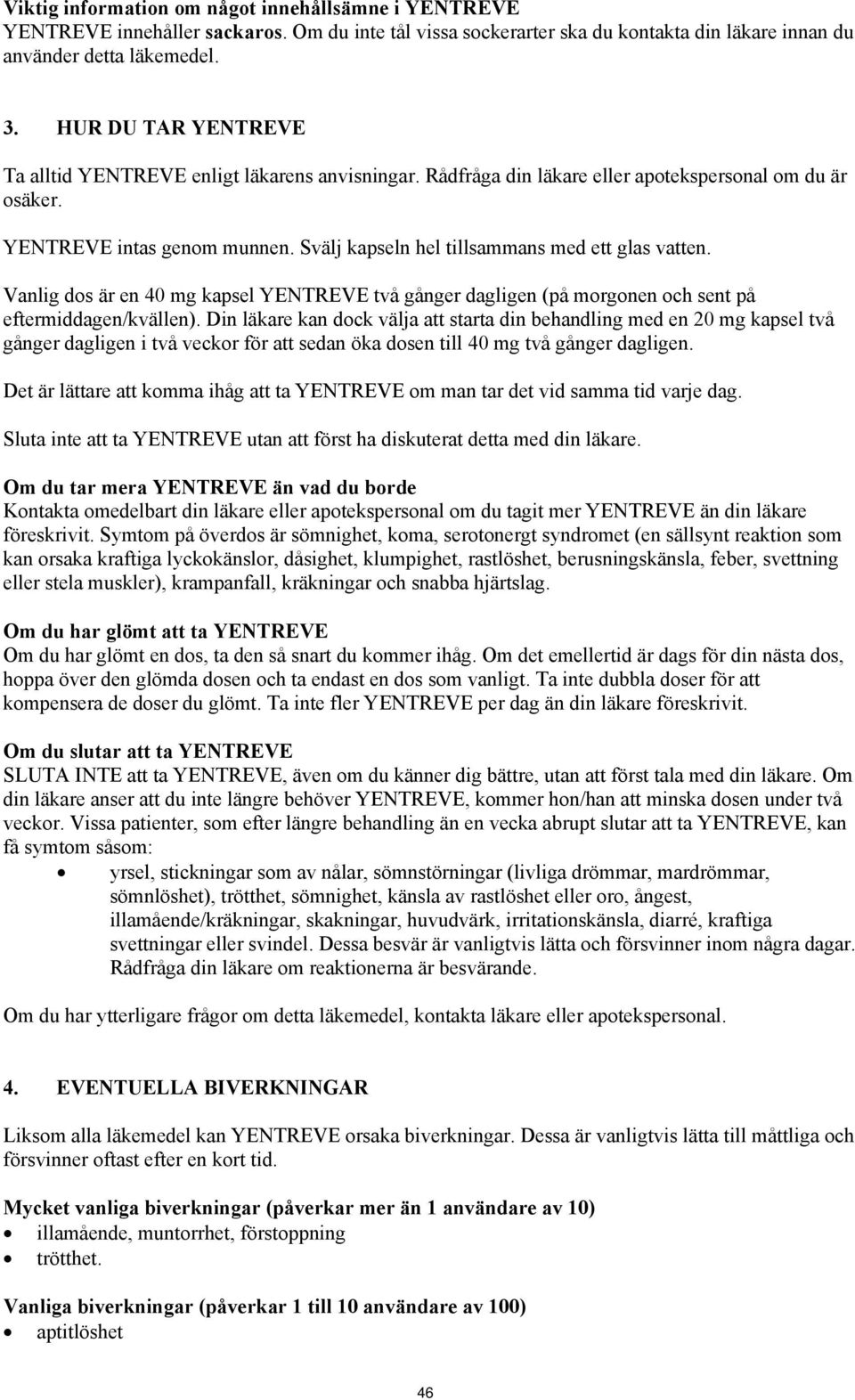 Svälj kapseln hel tillsammans med ett glas vatten. Vanlig dos är en 40 mg kapsel YENTREVE två gånger dagligen (på morgonen och sent på eftermiddagen/kvällen).