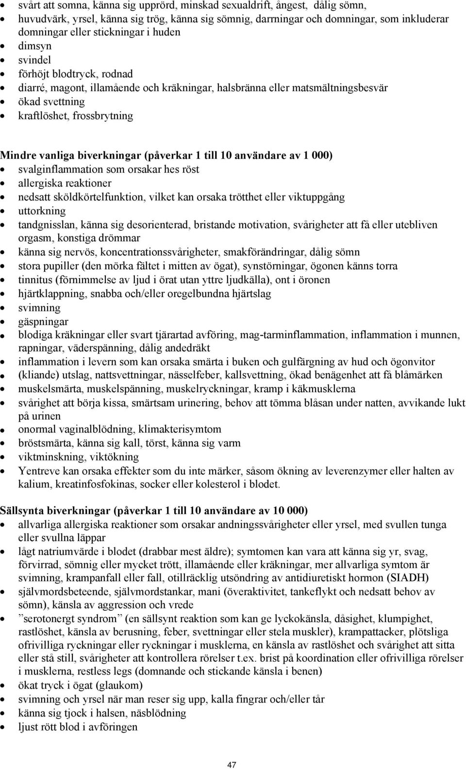 (påverkar 1 till 10 användare av 1 000) svalginflammation som orsakar hes röst allergiska reaktioner nedsatt sköldkörtelfunktion, vilket kan orsaka trötthet eller viktuppgång uttorkning tandgnisslan,