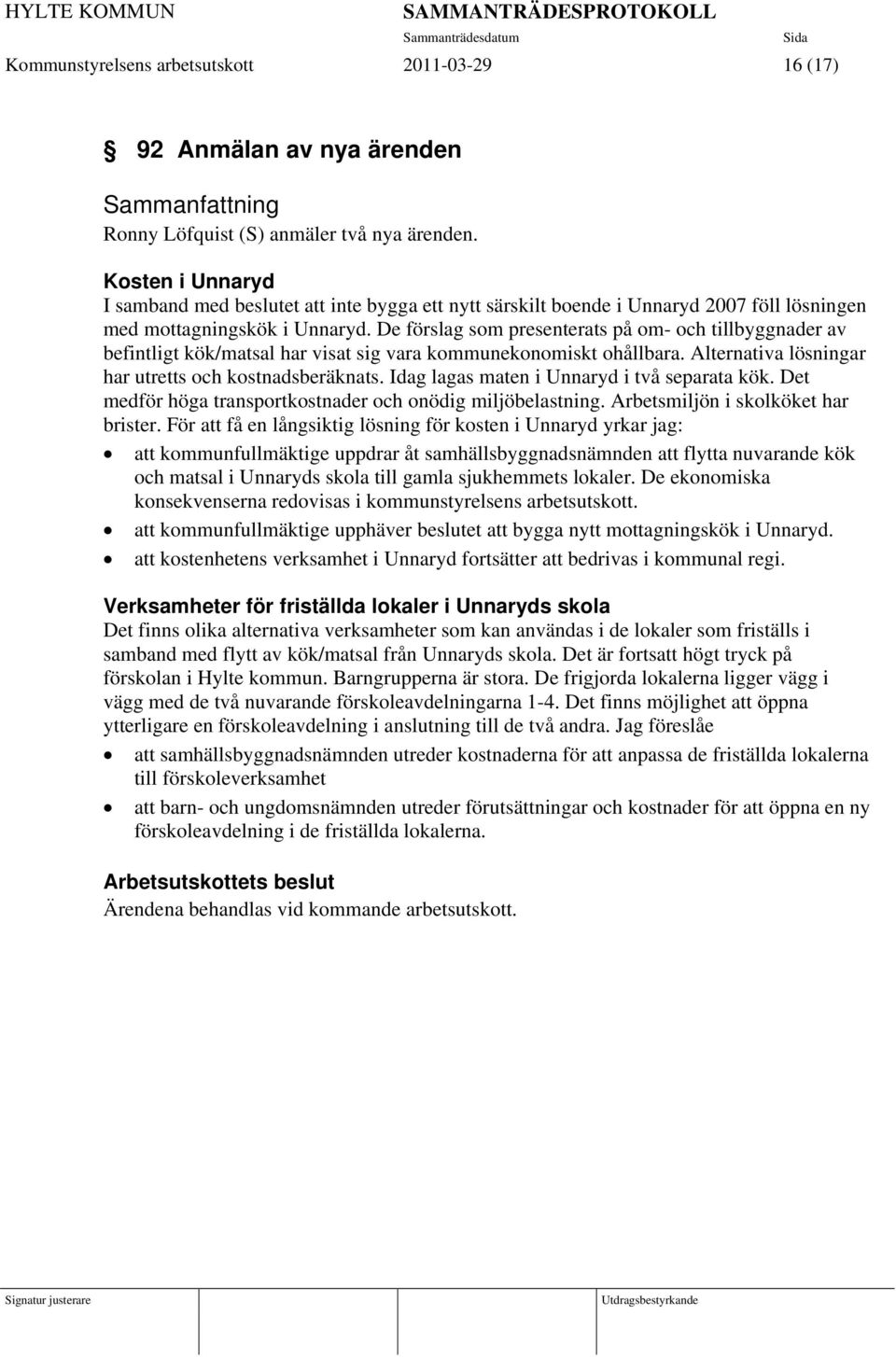 De förslag som presenterats på om- och tillbyggnader av befintligt kök/matsal har visat sig vara kommunekonomiskt ohållbara. Alternativa lösningar har utretts och kostnadsberäknats.