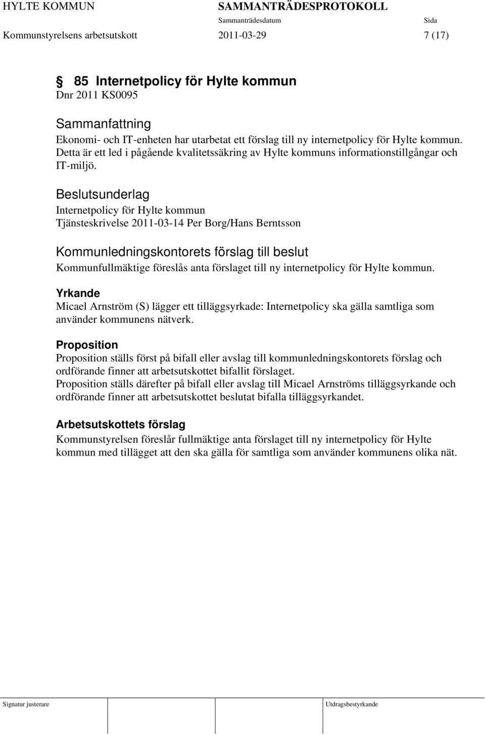 Beslutsunderlag Internetpolicy för Hylte kommun Tjänsteskrivelse 2011-03-14 Per Borg/Hans Berntsson Kommunledningskontorets förslag till beslut Kommunfullmäktige föreslås anta förslaget till ny