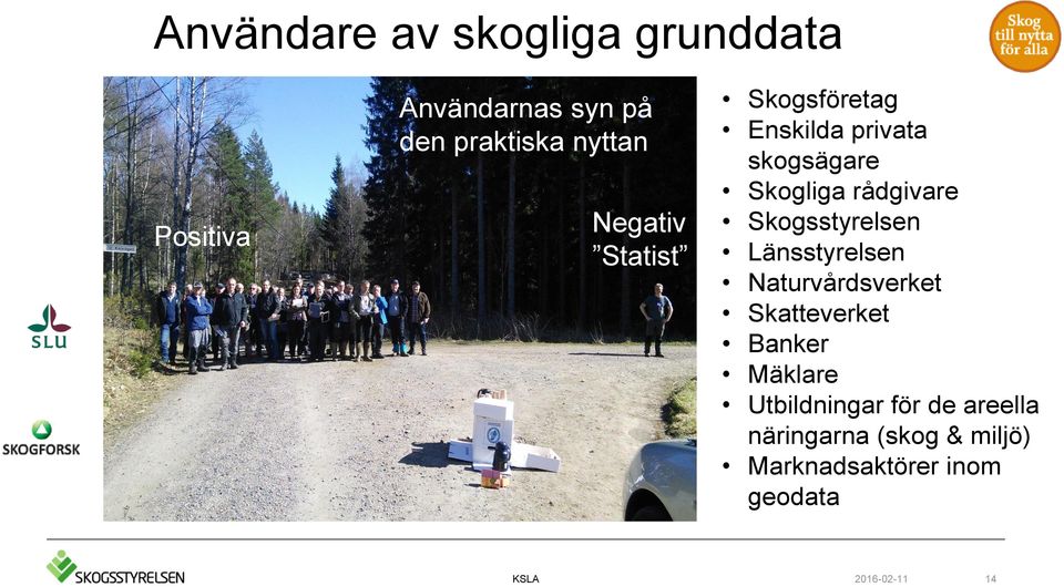 rådgivare Skogsstyrelsen Länsstyrelsen Naturvårdsverket Skatteverket Banker