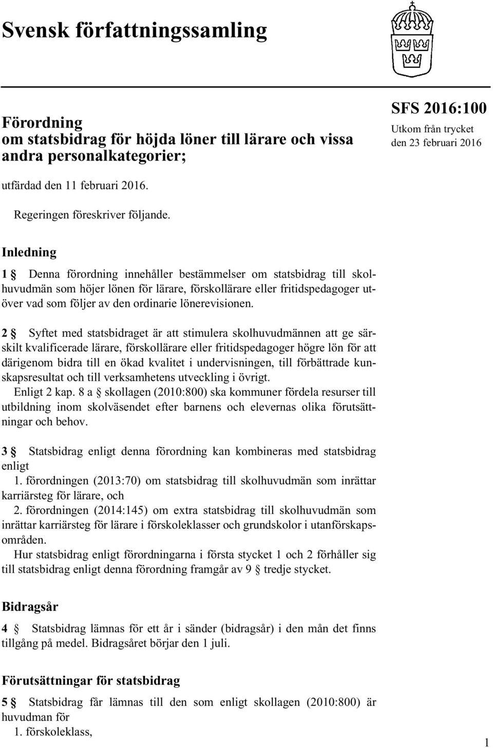 Inledning 1 Denna förordning innehåller bestämmelser om statsbidrag till skolhuvudmän som höjer lönen för lärare, förskollärare eller fritidspedagoger utöver vad som följer av den ordinarie