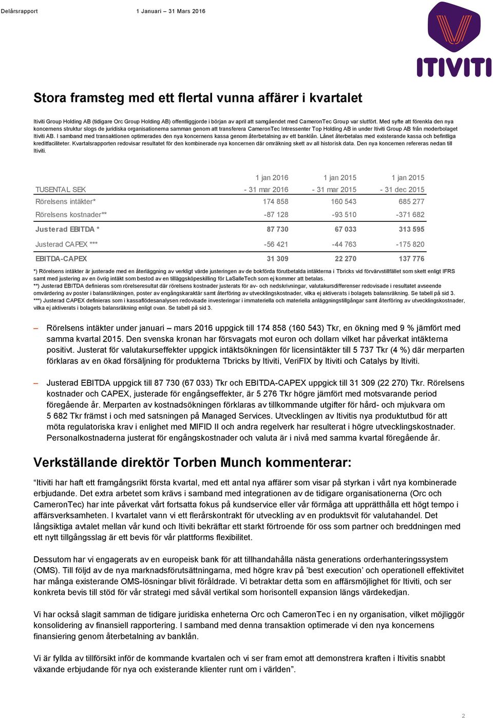 Itiviti AB. I samband med transaktionen optimerades den nya koncernens kassa genom återbetalning av ett banklån. Lånet återbetalas med existerande kassa och befintliga kreditfaciliteter.