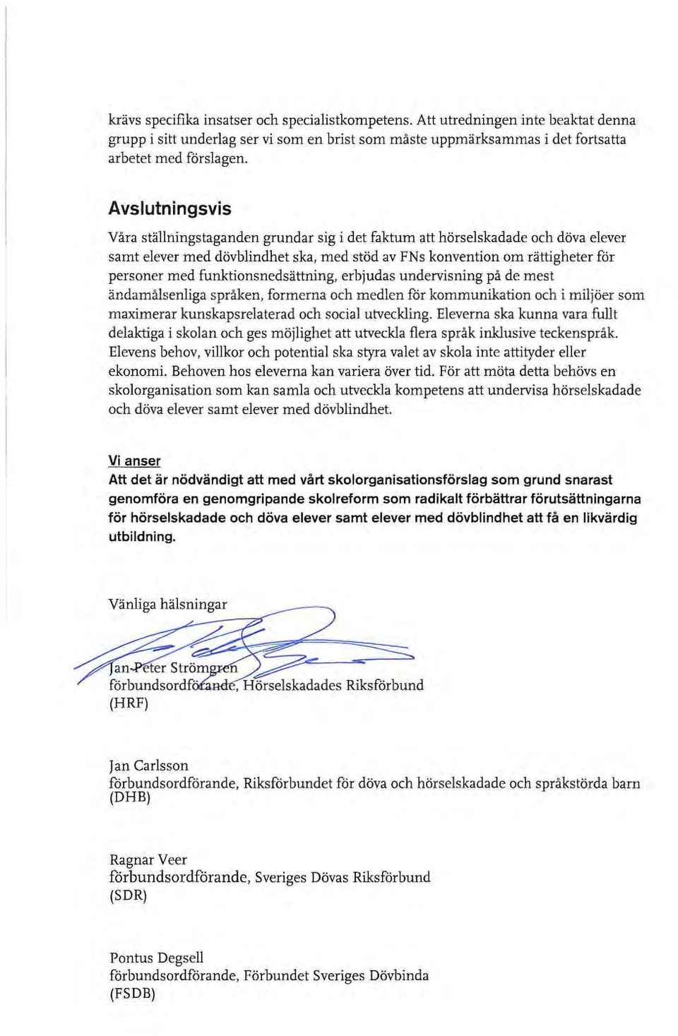 funktionsnedsättning, erbjudas undervisning på de mest ändamålsenliga språken, formerna och medlen för kommunikation och i miljöer som maximerar kunskapsrelaterad och social utveckling.