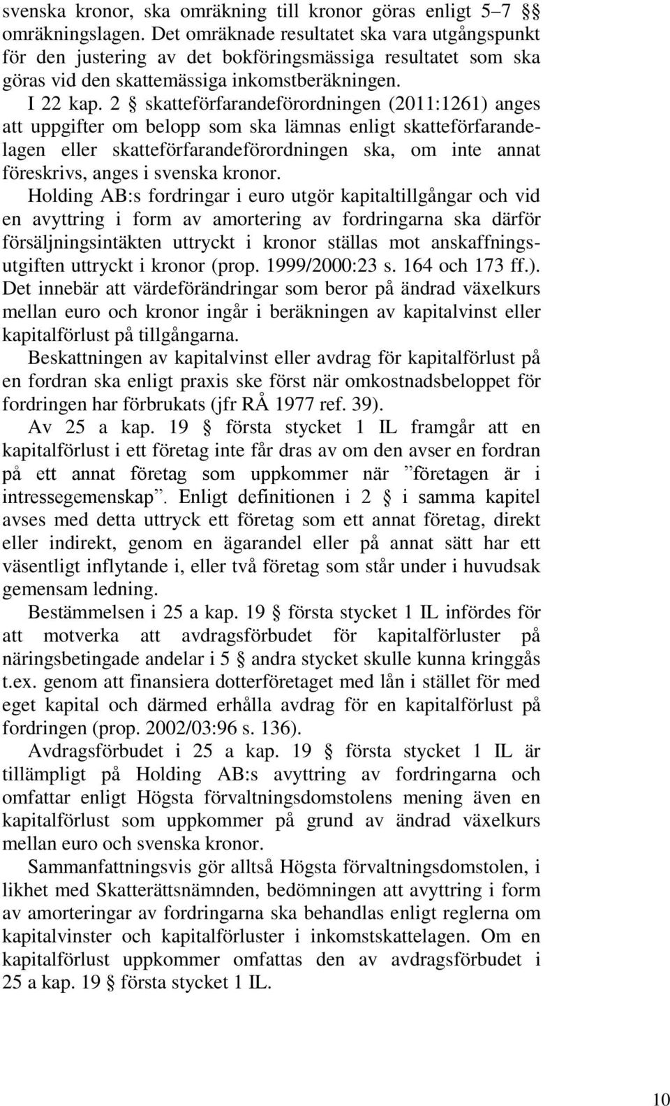 2 skatteförfarandeförordningen (2011:1261) anges att uppgifter om belopp som ska lämnas enligt skatteförfarandelagen eller skatteförfarandeförordningen ska, om inte annat föreskrivs, anges i svenska