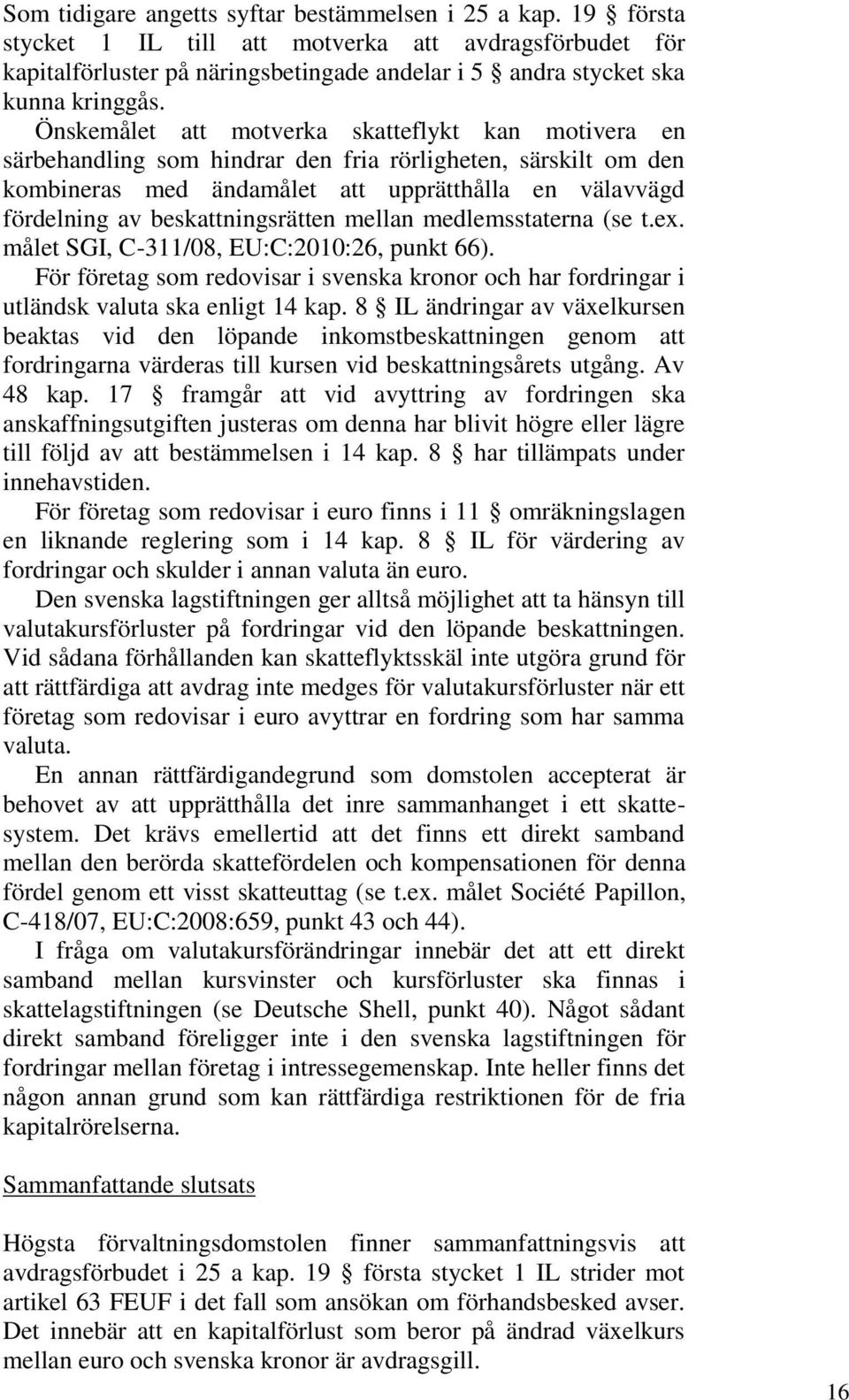 beskattningsrätten mellan medlemsstaterna (se t.ex. målet SGI, C-311/08, EU:C:2010:26, punkt 66). För företag som redovisar i svenska kronor och har fordringar i utländsk valuta ska enligt 14 kap.