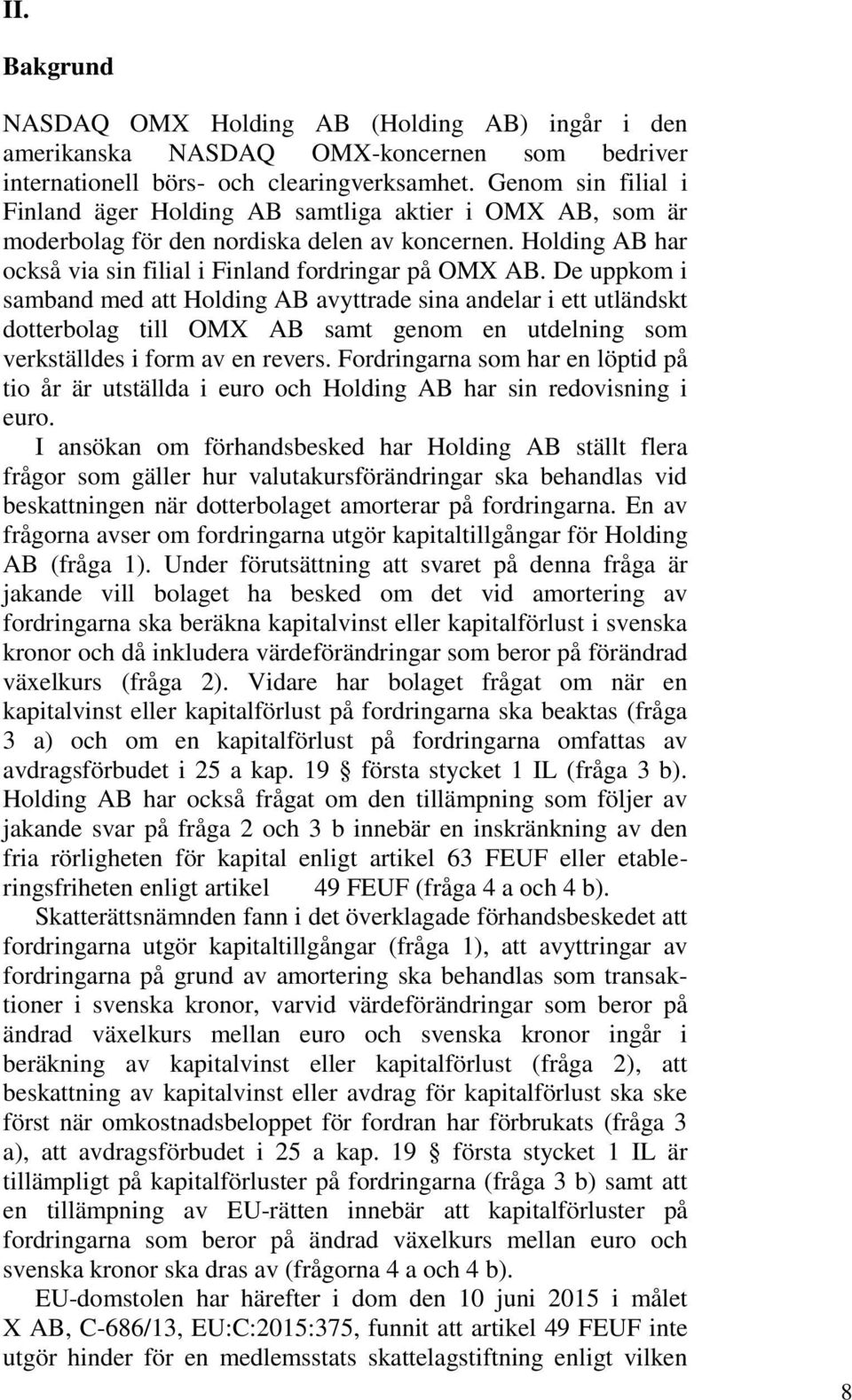 De uppkom i samband med att Holding AB avyttrade sina andelar i ett utländskt dotterbolag till OMX AB samt genom en utdelning som verkställdes i form av en revers.