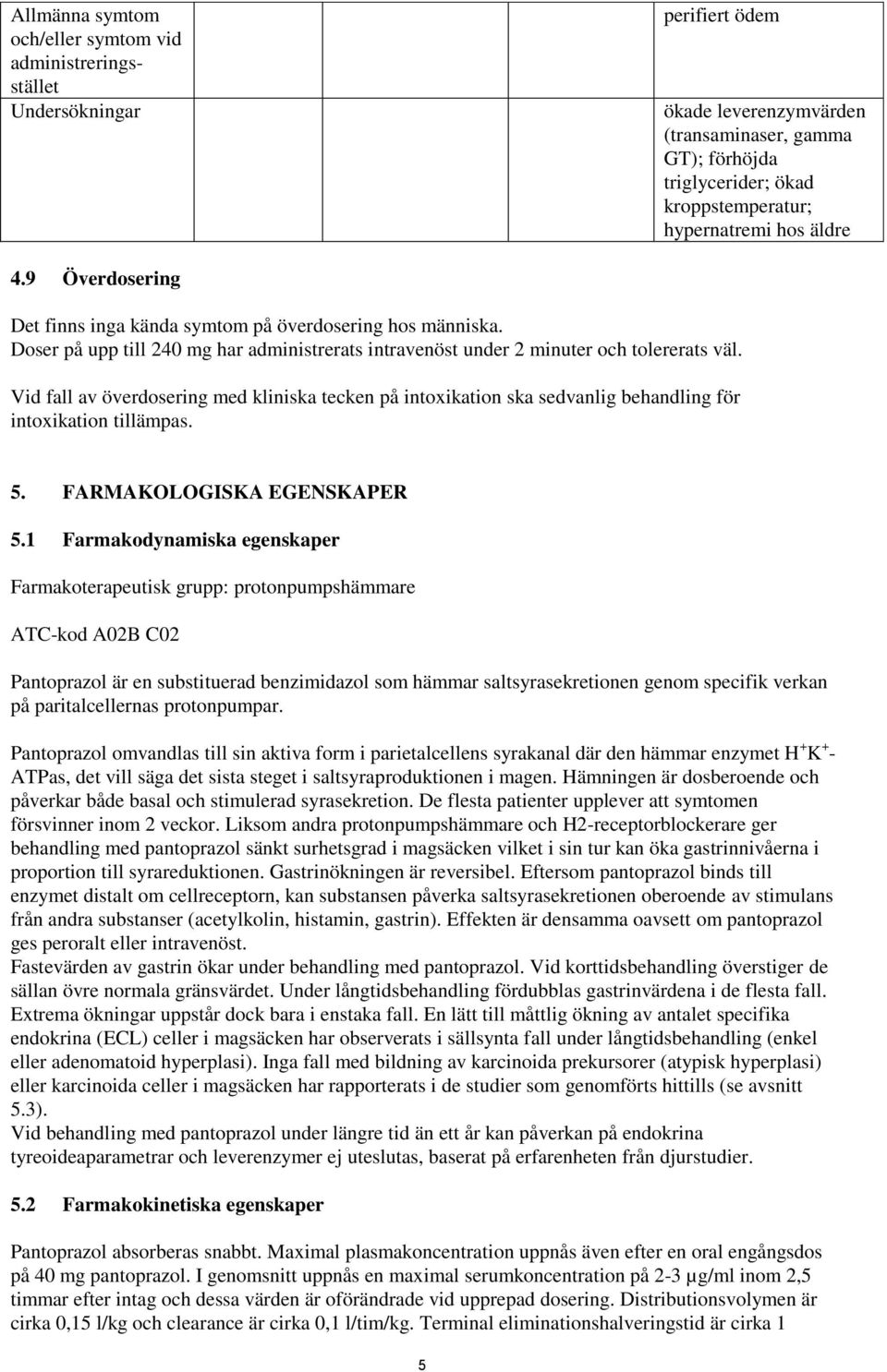 Vid fall av överdosering med kliniska tecken på intoxikation ska sedvanlig behandling för intoxikation tillämpas. 5. FARMAKOLOGISKA EGENSKAPER 5.