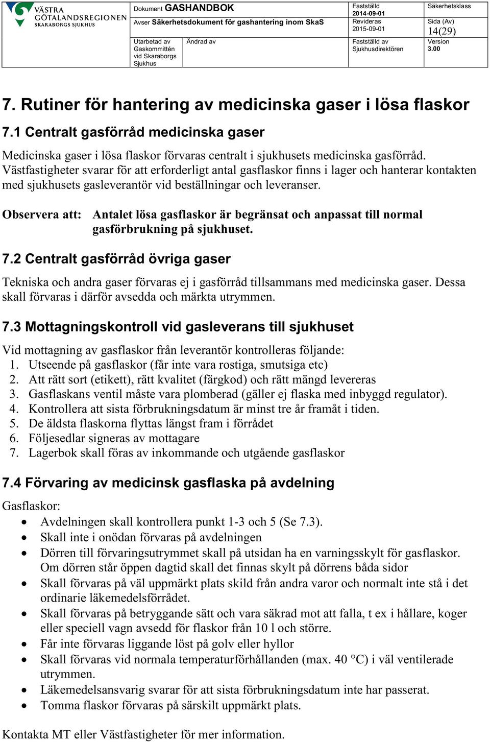 Västfastigheter svarar för att erforderligt antal gasflaskor finns i lager och hanterar kontakten med sjukhusets gasleverantör vid beställningar och leveranser.