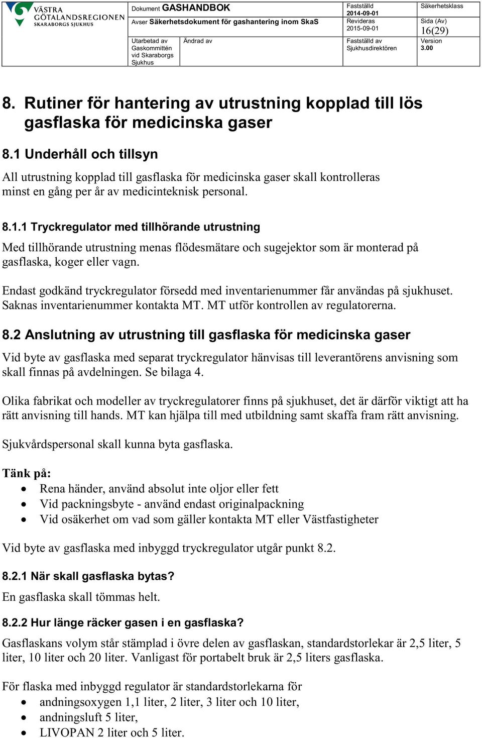 Endast godkänd tryckregulator försedd med inventarienummer får användas på sjukhuset. Saknas inventarienummer kontakta MT. MT utför kontrollen av regulatorerna. 8.