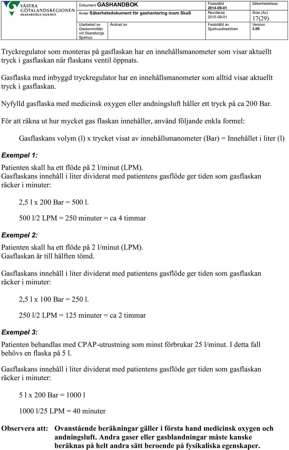 För att räkna ut hur mycket gas flaskan innehåller, använd följande enkla formel: Gasflaskans volym (l) x trycket visat av innehållsmanometer (Bar) = Innehållet i liter (l) Exempel 1: Patienten skall