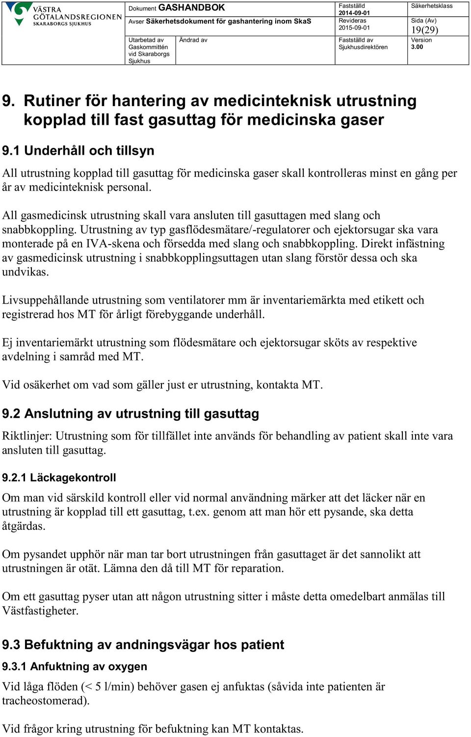 All gasmedicinsk utrustning skall vara ansluten till gasuttagen med slang och snabbkoppling.