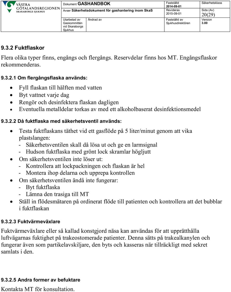 Byt vattnet varje dag Rengör och desinfektera flaskan dagligen Eventuella metalldelar torkas av med ett alkoholbaserat desinfektionsmedel 9.3.2.