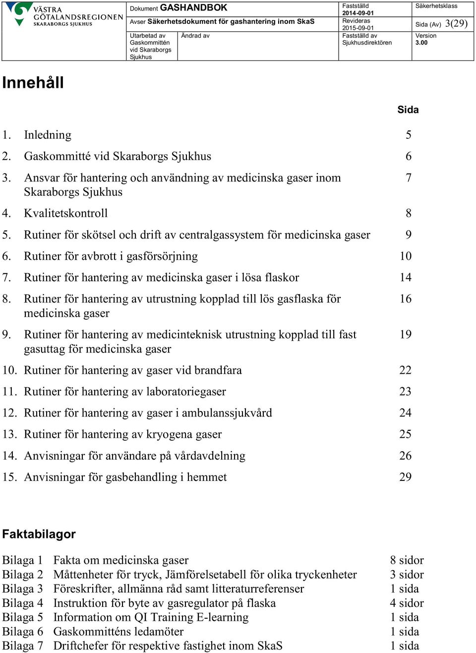 Rutiner för hantering av utrustning kopplad till lös gasflaska för 16 medicinska gaser 9. Rutiner för hantering av medicinteknisk utrustning kopplad till fast 19 gasuttag för medicinska gaser 10.