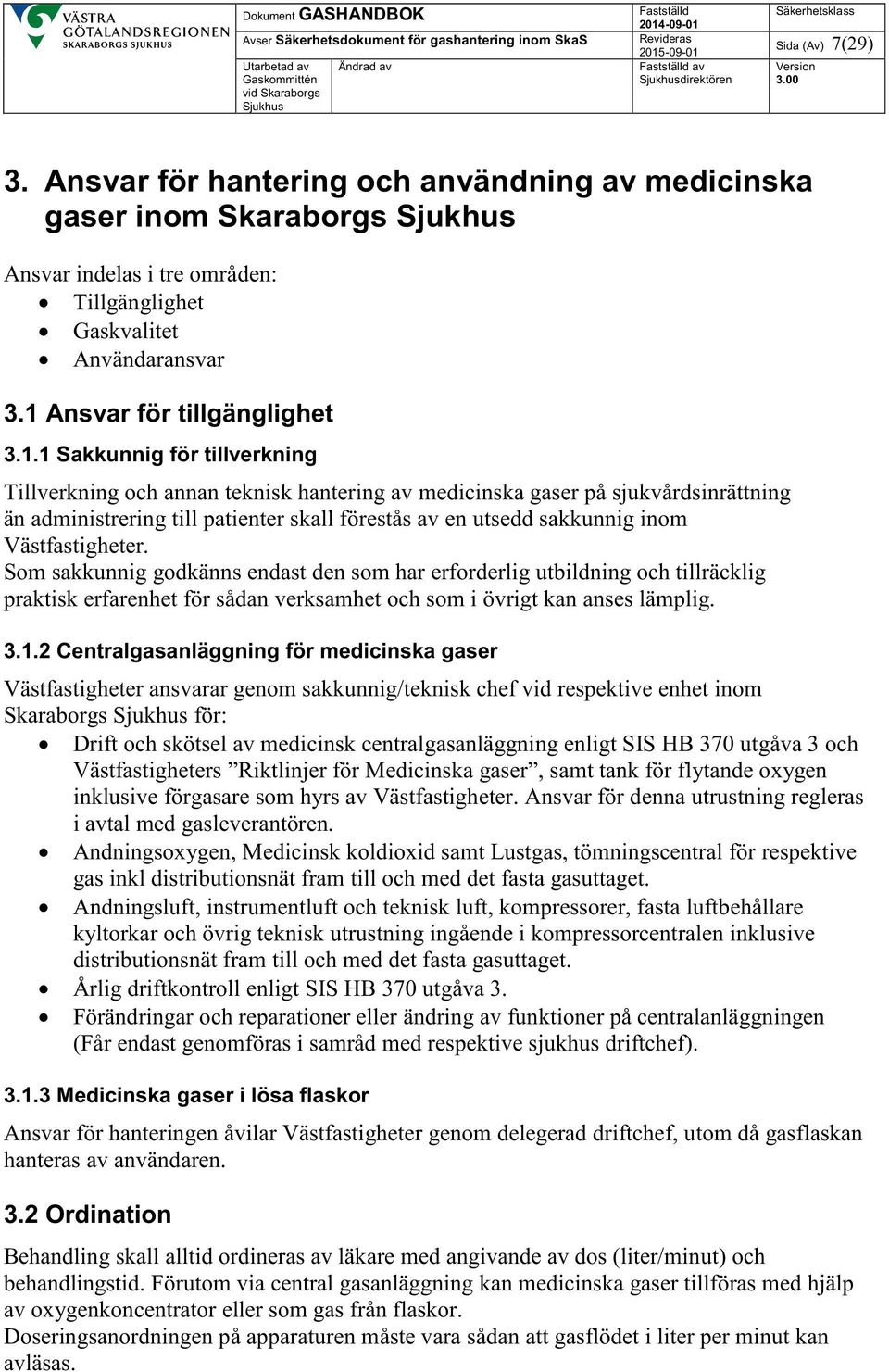 1 Sakkunnig för tillverkning Tillverkning och annan teknisk hantering av medicinska gaser på sjukvårdsinrättning än administrering till patienter skall förestås av en utsedd sakkunnig inom