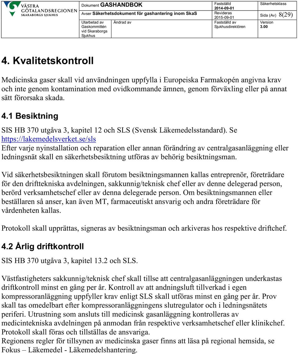 förorsaka skada. 4.1 Besiktning SIS HB 370 utgåva 3, kapitel 12 och SLS (Svensk Läkemedelsstandard). Se https://lakemedelsverket.