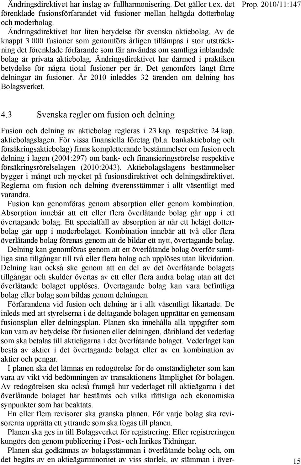 Av de knappt 3 000 fusioner som genomförs årligen tillämpas i stor utsträckning det förenklade förfarande som får användas om samtliga inblandade bolag är privata aktiebolag.