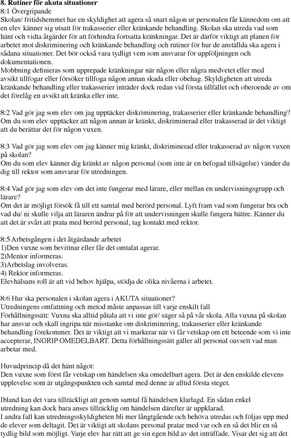 Det är därför viktigt att planen för arbetet mot diskriminering och kränkande behandling och rutiner för hur de anställda ska agera i sådana situationer.