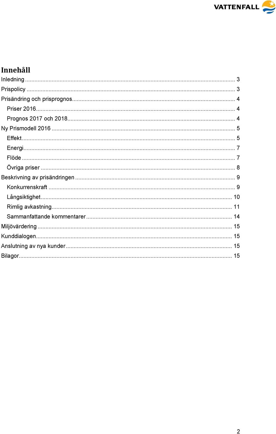 .. 8 Beskrivning av prisändringen... 9 Konkurrenskraft... 9 Långsiktighet... 10 Rimlig avkastning.