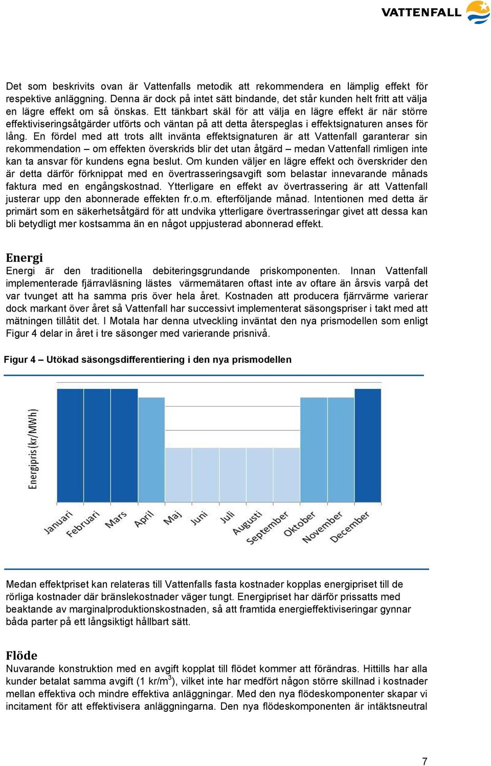 Ett tänkbart skäl för att välja en lägre effekt är när större effektiviseringsåtgärder utförts och väntan på att detta återspeglas i effektsignaturen anses för lång.