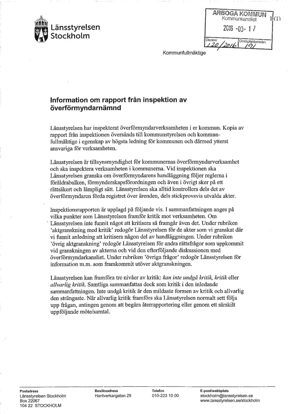 Länsstyrelsen är tillsynsmyndighet för kommunernas överförmyndarverksamhet och ska inspektera verksamheten i kommunerna.