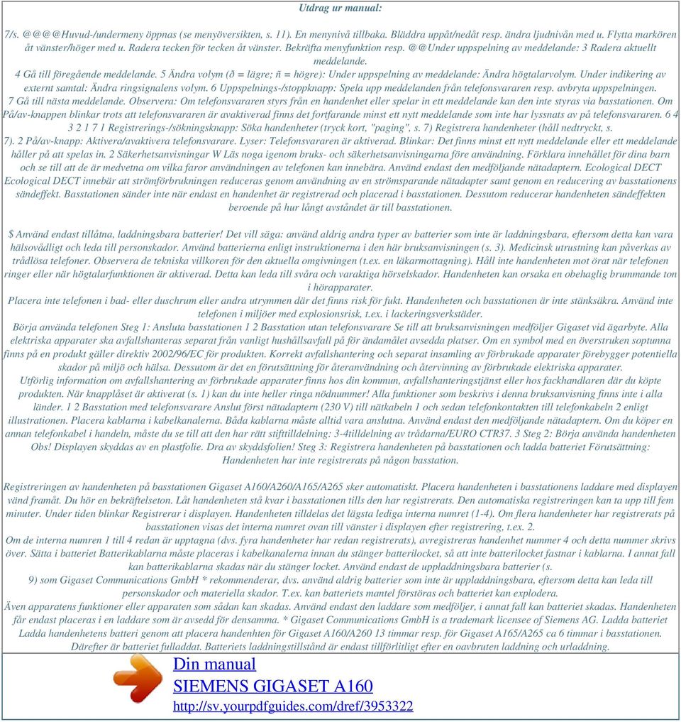 5 Ändra volym (ð = lägre; ñ = högre): Under uppspelning av meddelande: Ändra högtalarvolym. Under indikering av externt samtal: Ändra ringsignalens volym.