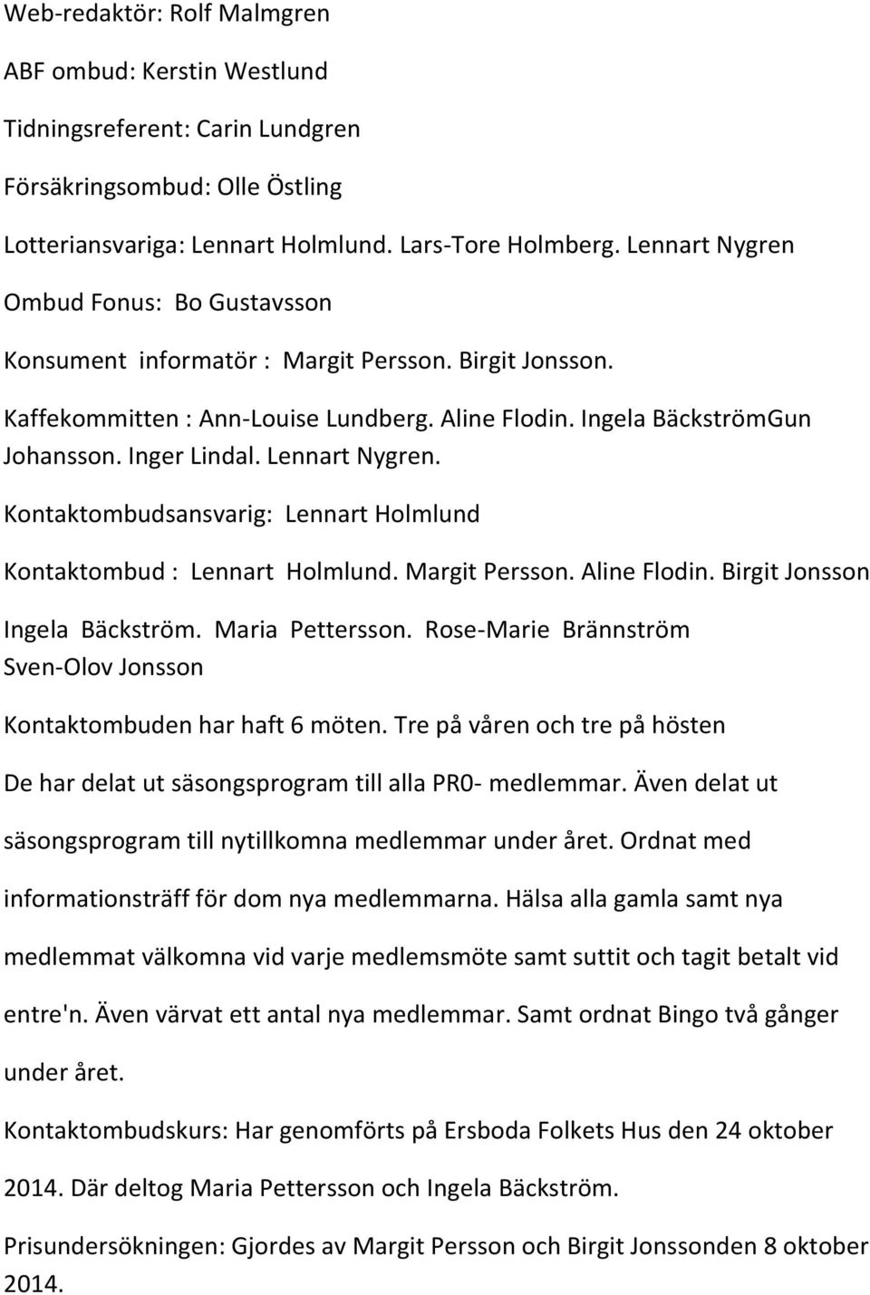 Lennart Nygren. Kontaktombudsansvarig: Lennart Holmlund Kontaktombud : Lennart Holmlund. Margit Persson. Aline Flodin. Birgit Jonsson Ingela Bäckström. Maria Pettersson.