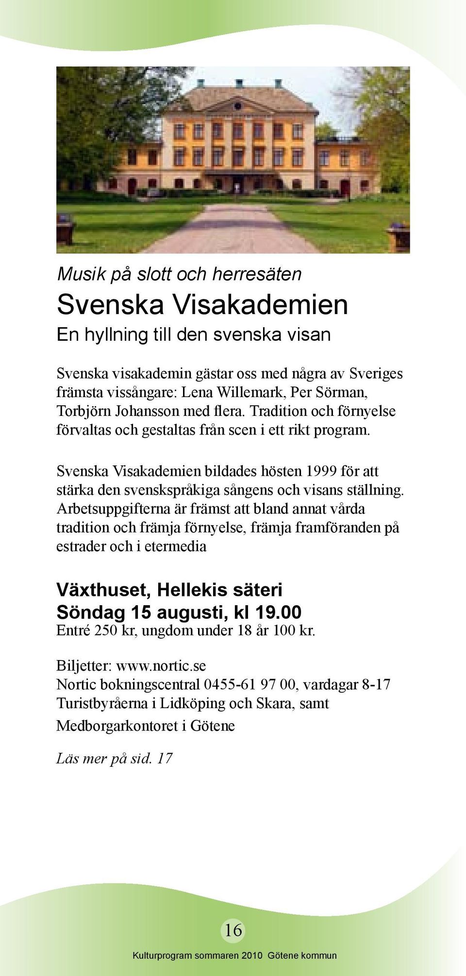 Svenska Visakademien bildades hösten 1999 för att stärka den svenskspråkiga sångens och visans ställning.