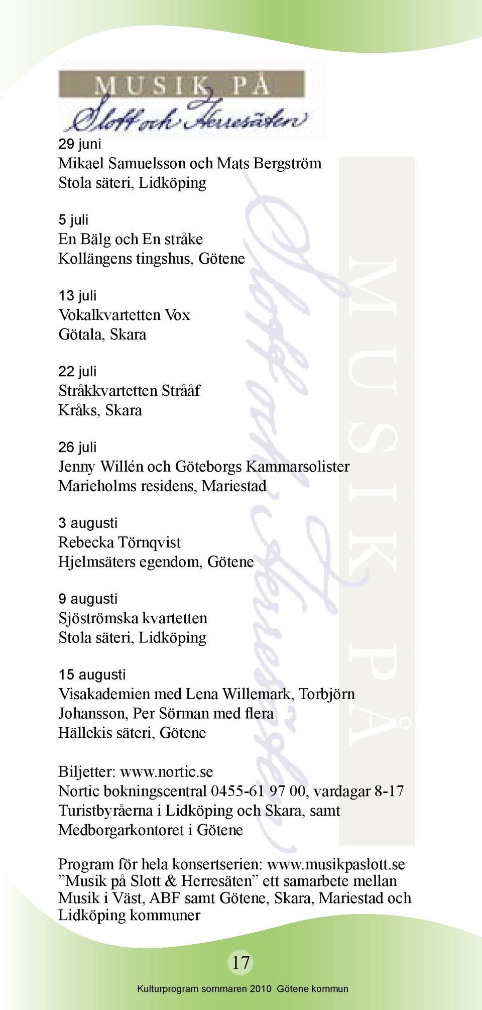 Lidköping 15 augusti Visakademien med Lena Willemark, Torbjörn Johansson, Per Sörman med flera Hällekis säteri, Götene Biljetter: www.nortic.