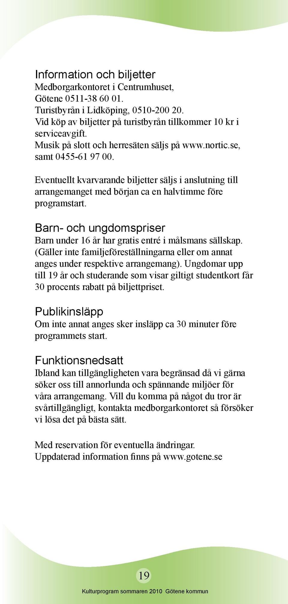 Barn- och ungdomspriser Barn under 16 år har gratis entré i målsmans sällskap. (Gäller inte familjeföreställningarna eller om annat anges under respektive arrangemang).