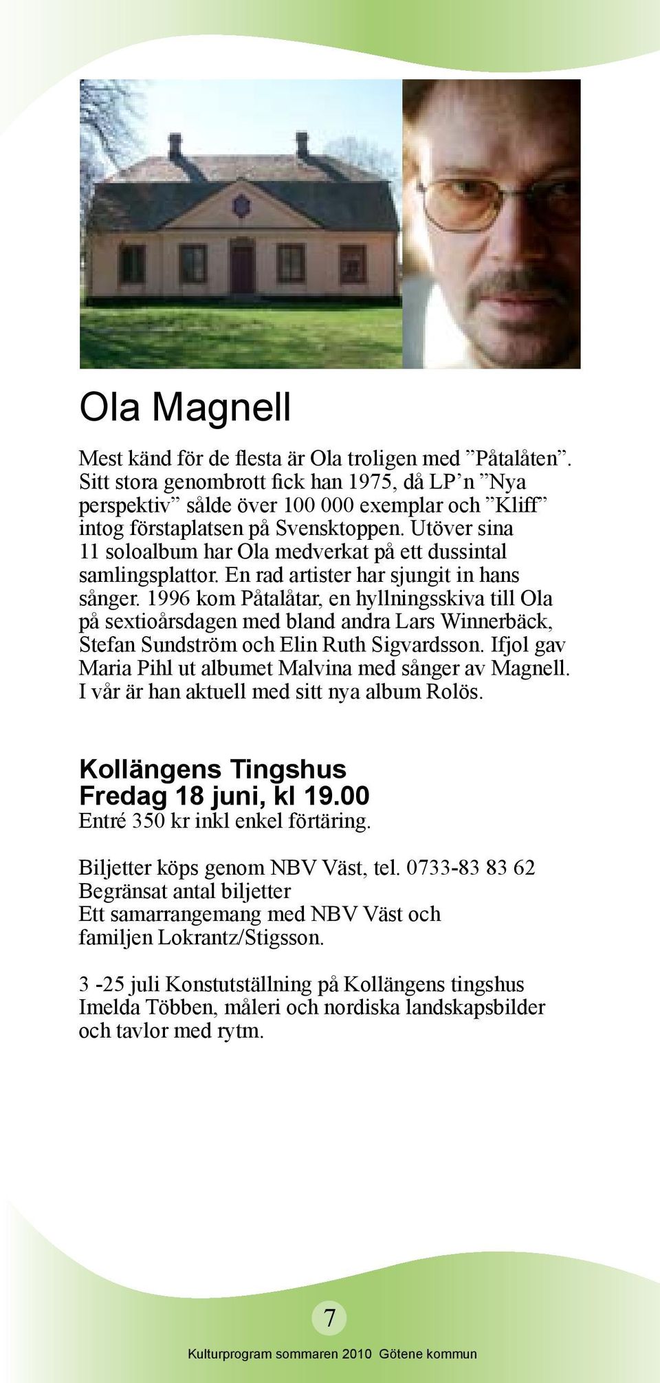 Utöver sina 11 soloalbum har Ola medverkat på ett dussintal samlingsplattor. En rad artister har sjungit in hans sånger.