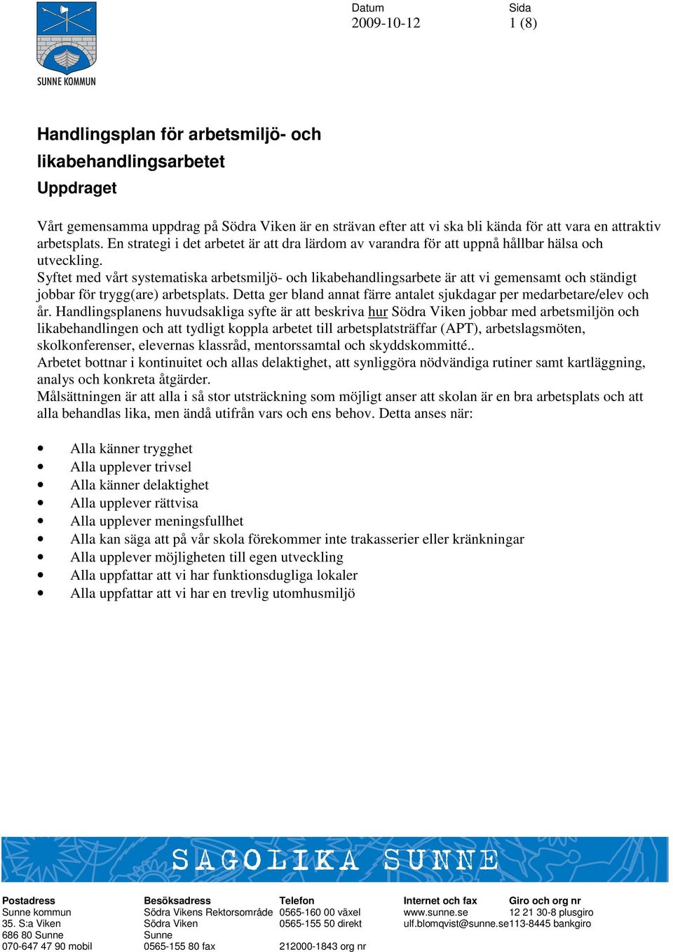 Syftet med vårt systematiska arbetsmiljö- och likabehandlingsarbete är att vi gemensamt och ständigt jobbar för trygg(are) arbetsplats.