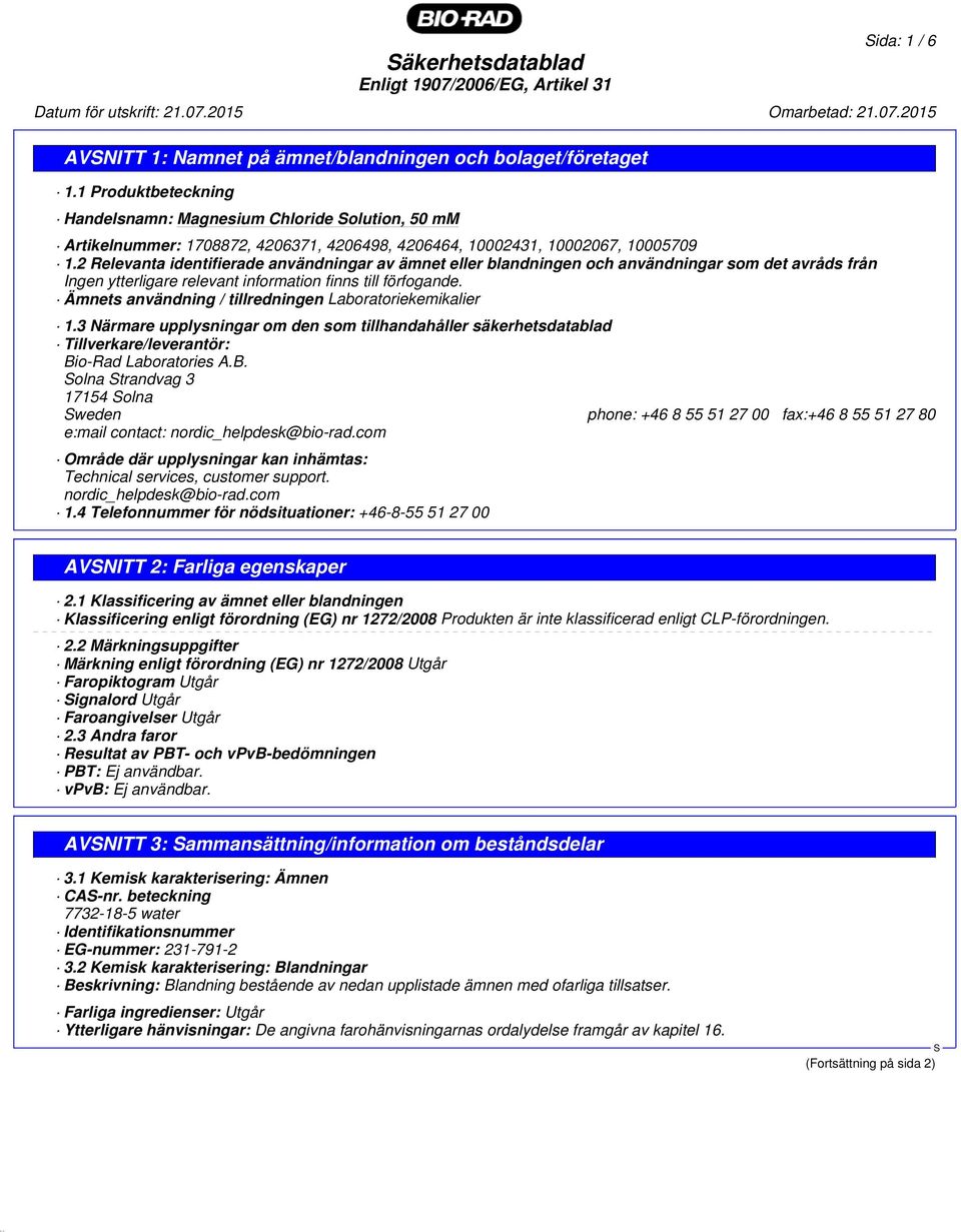 2 Relevanta identifierade användningar av ämnet eller blandningen och användningar som det avråds från Ingen ytterligare relevant information finns till förfogande.