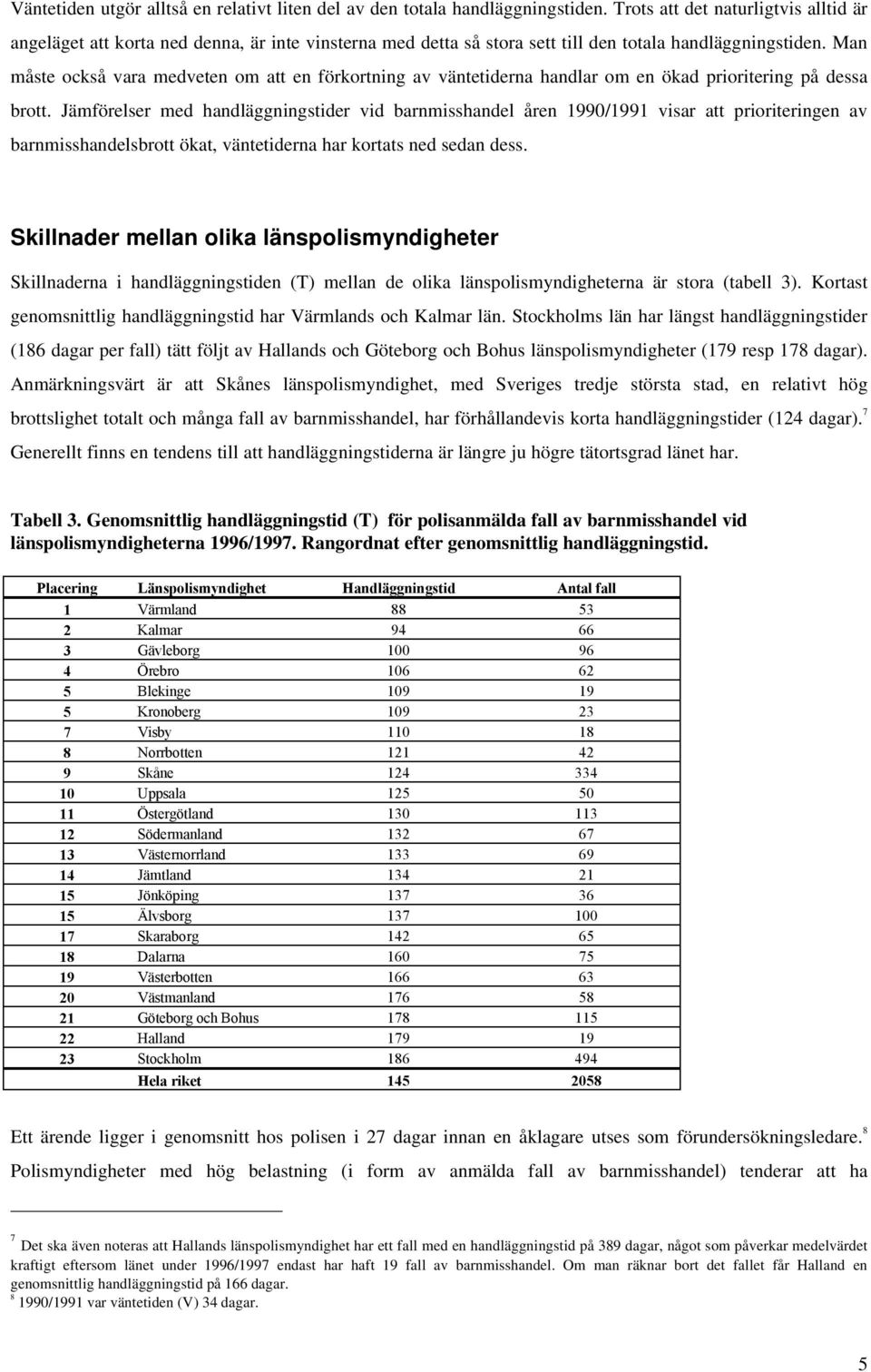 Man måste också vara medveten om att en förkortning av väntetiderna handlar om en ökad prioritering på dessa brott.