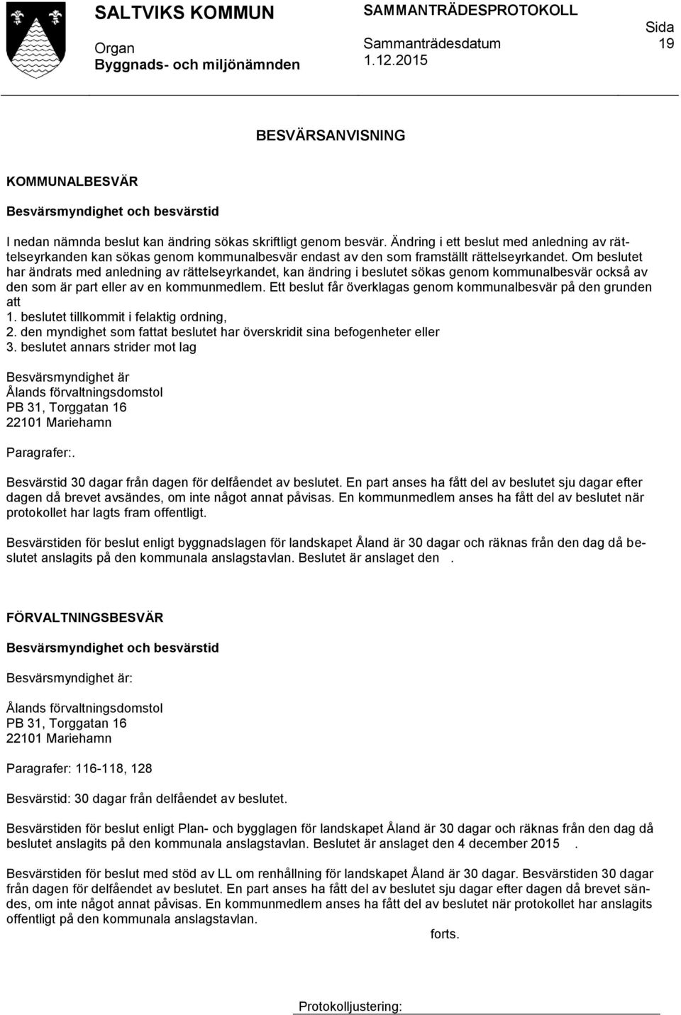 Om beslutet har ändrats med anledning av rättelseyrkandet, kan ändring i beslutet sökas genom kommunalbesvär också av den som är part eller av en kommunmedlem.