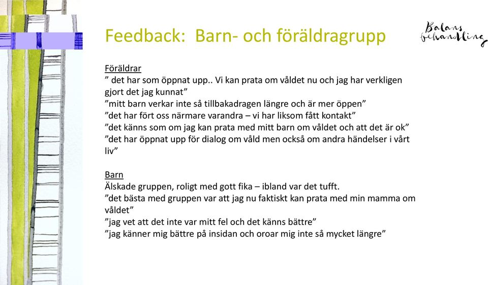 vi har liksom fått kontakt det känns som om jag kan prata med mitt barn om våldet och att det är ok det har öppnat upp för dialog om våld men också om andra händelser i