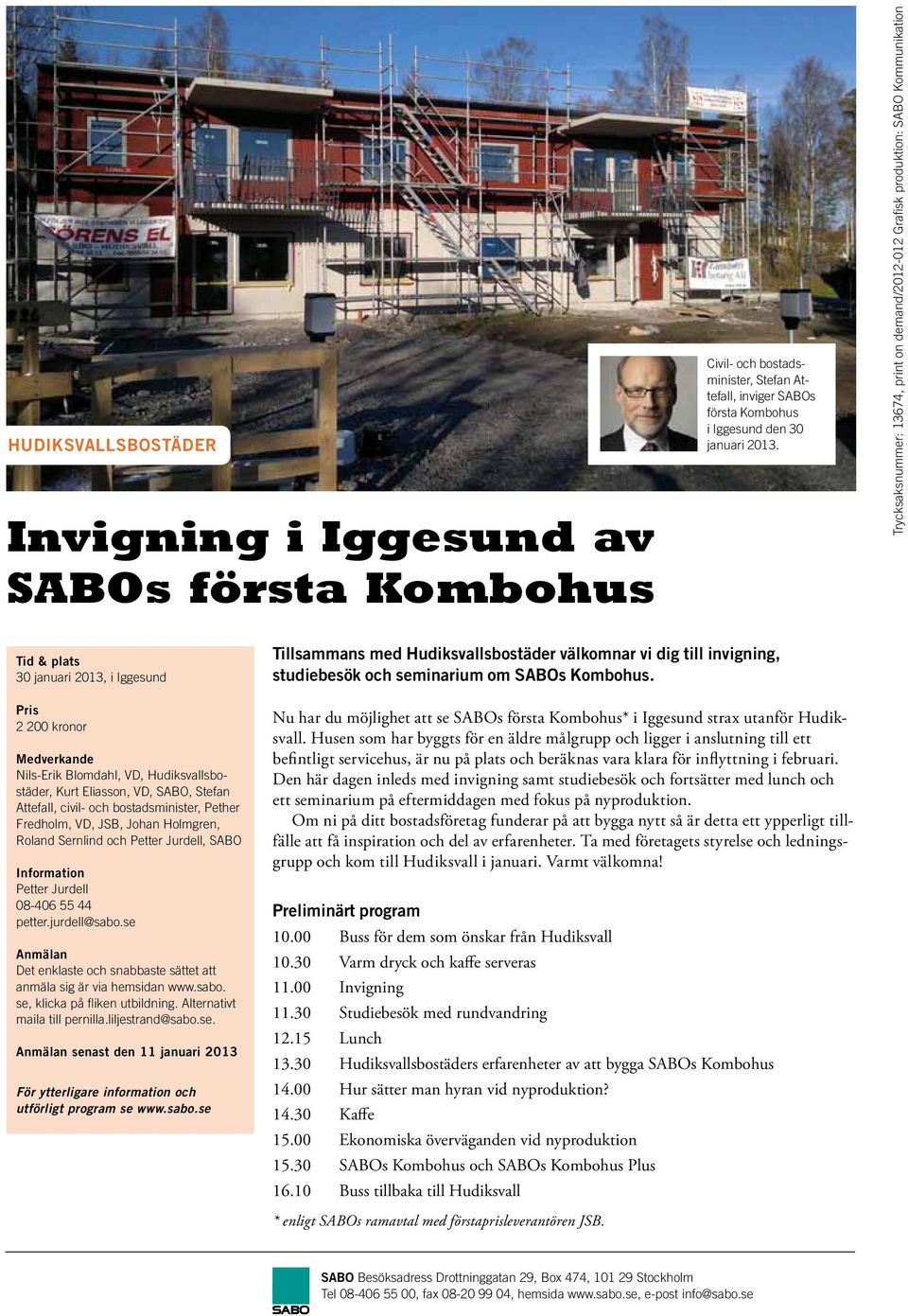 VD, SABO, Stefan Attefall, civil- och bostadsminister, Pether redholm, VD, JSB, Johan Holmgren, Roland Sernlind och Petter Jurdell, SABO Information Petter Jurdell 8-46 55 44 petter.jurdell@sabo.