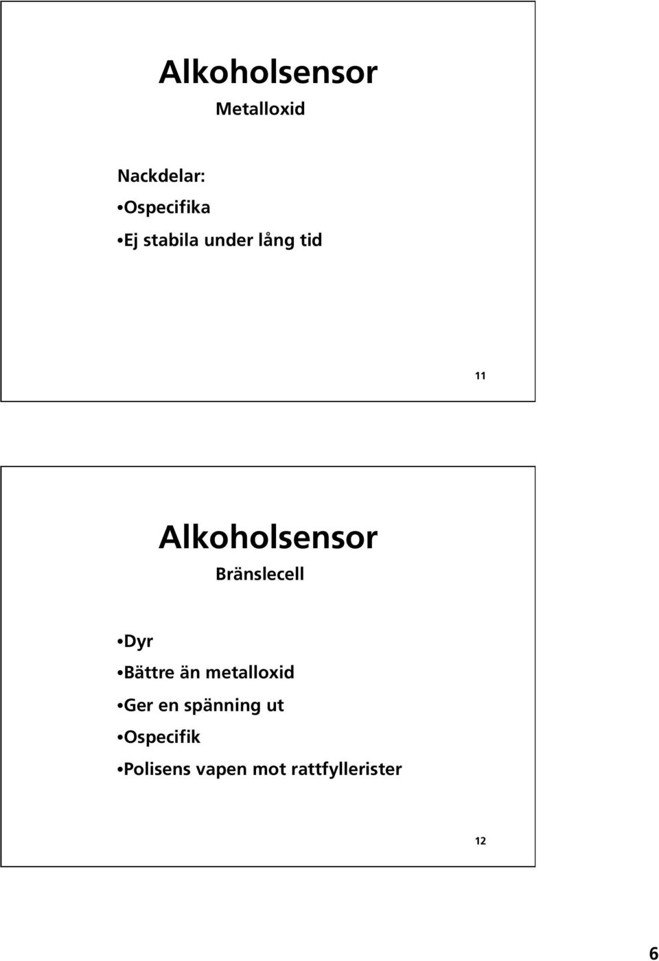 Bränslecell Dyr Bättre än metalloxid Ger en