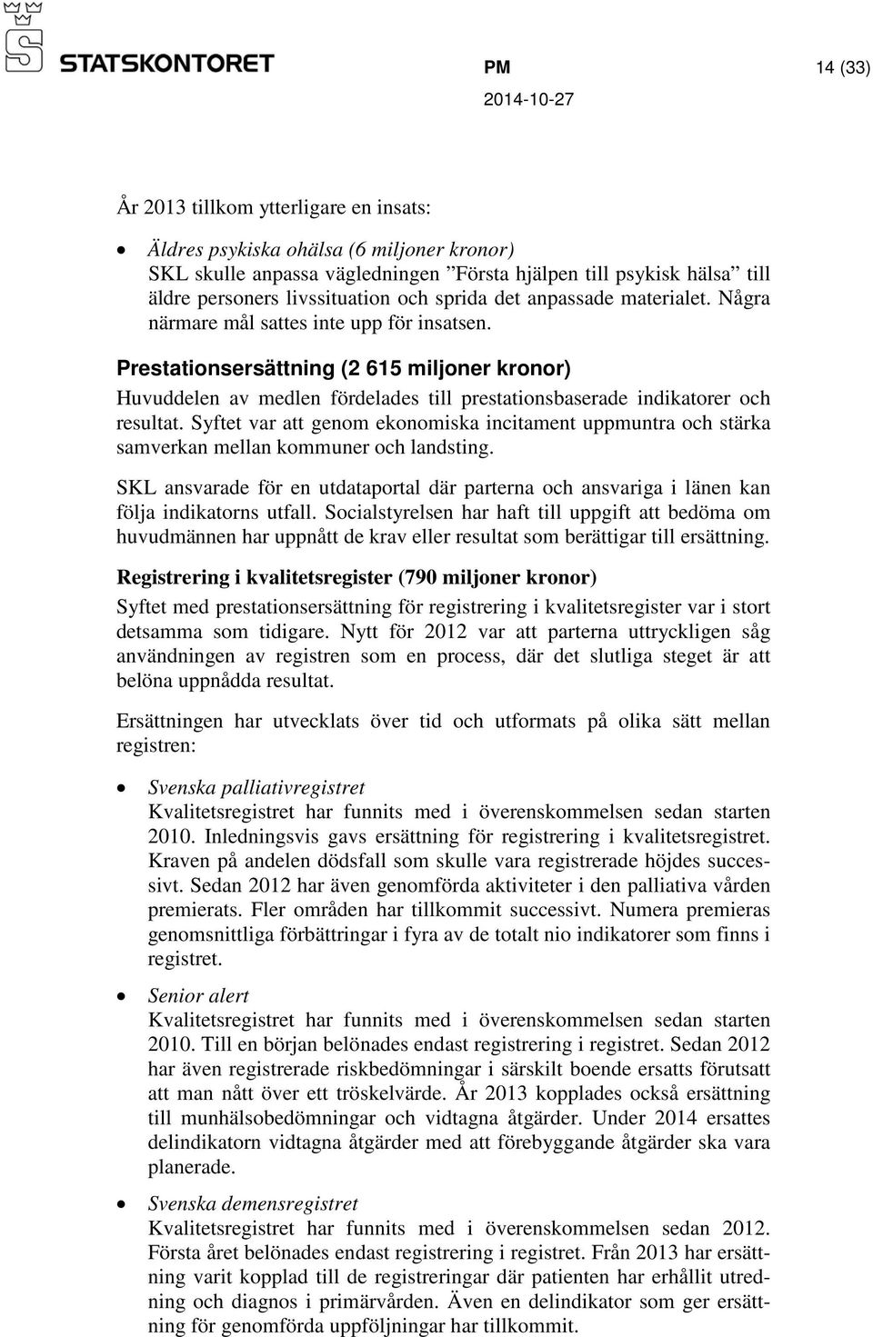 Prestationsersättning (2 615 miljoner kronor) Huvuddelen av medlen fördelades till prestationsbaserade indikatorer och resultat.