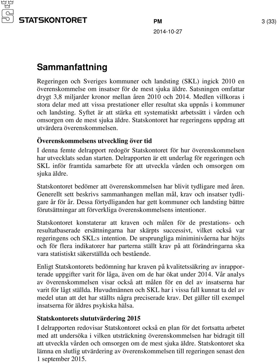 Syftet är att stärka ett systematiskt arbetssätt i vården och omsorgen om de mest sjuka äldre. Statskontoret har regeringens uppdrag att utvärdera överenskommelsen.